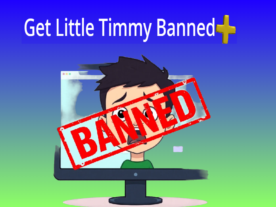 Get Little Timmy Banned+