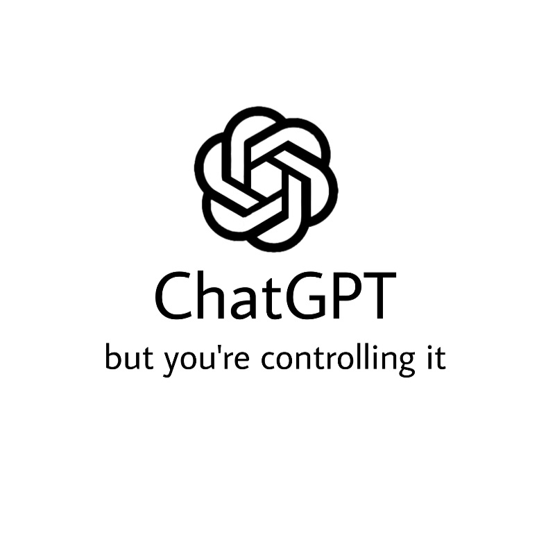ChatGPT, but you're controlling it