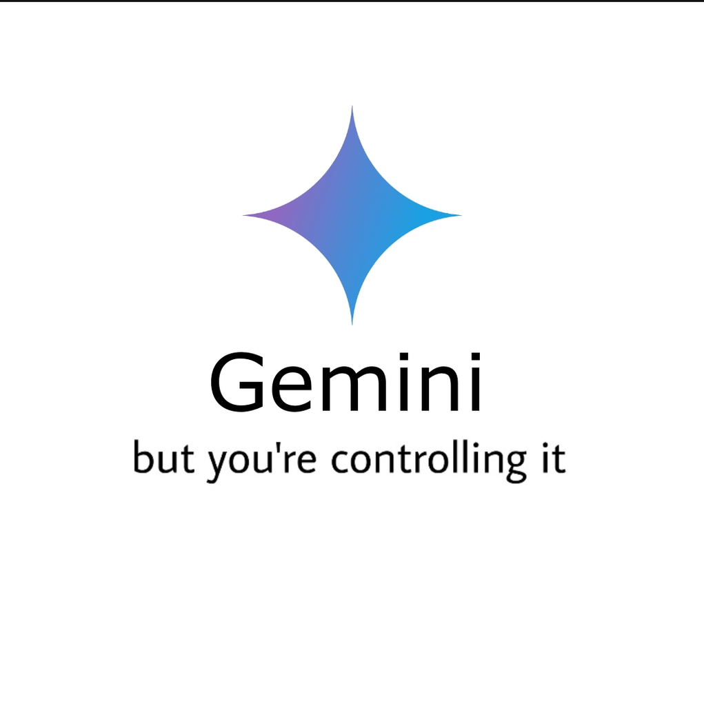 Gemini, but you're controlling it